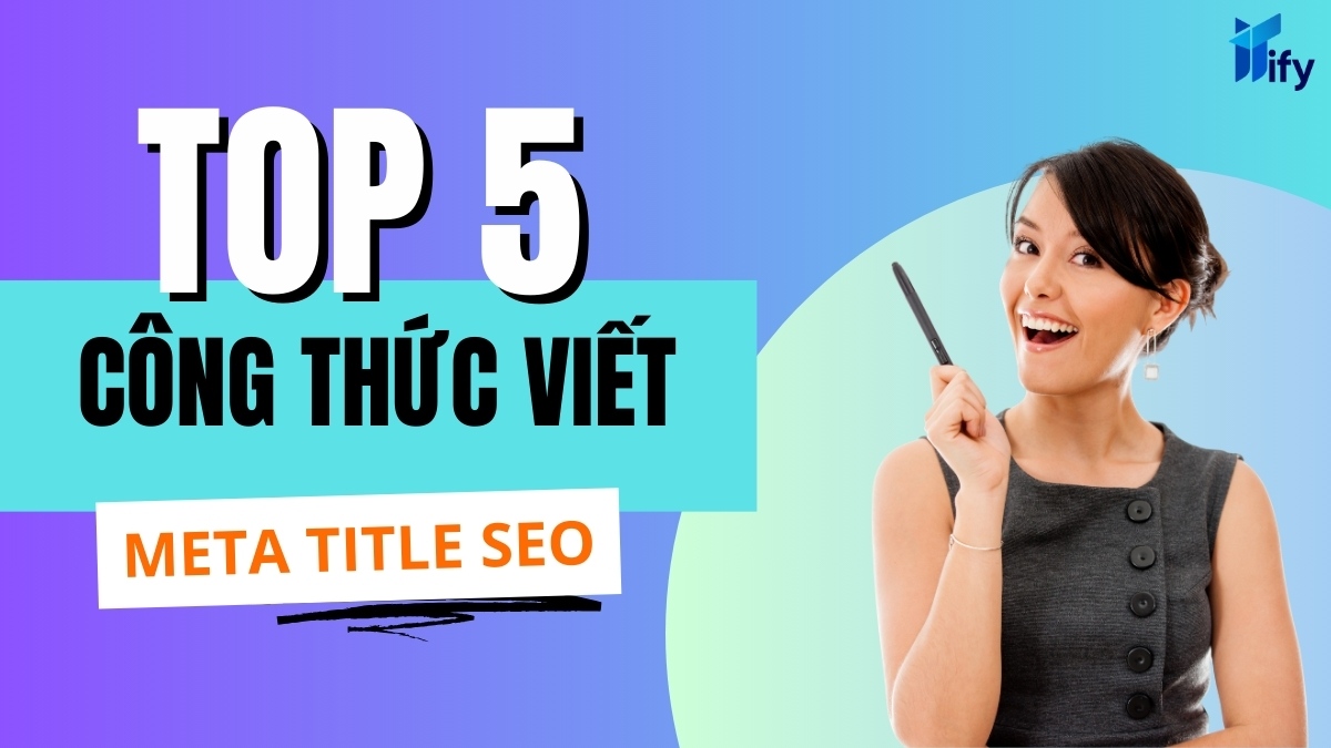 5 Công Thức Viết Meta Title SEO Hiệu Quả Nhất, Áp Dụng Được Ngay