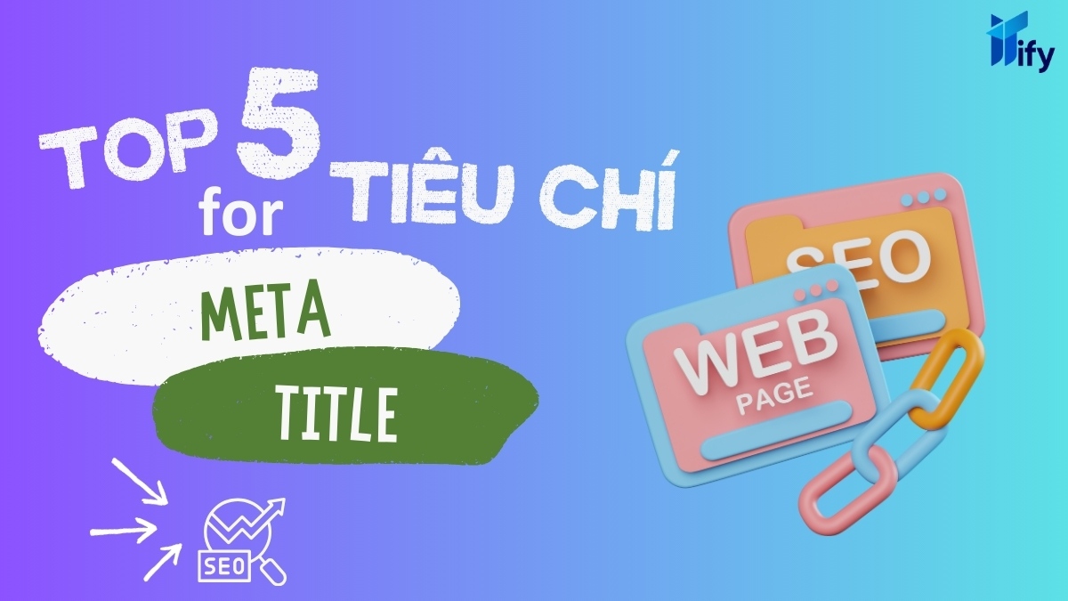 5 Tiêu Chí Meta Title SEO Nên Đạt Được Để Cải Thiện Thứ Hạn Tìm Kiếm