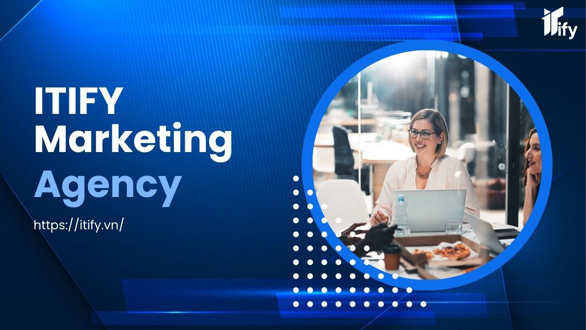 ITIFY Marketing Agency - Đối Tác Chiến Lược Trong Tối Ưu Tỷ Lệ Chuyển Đổi (CRO)