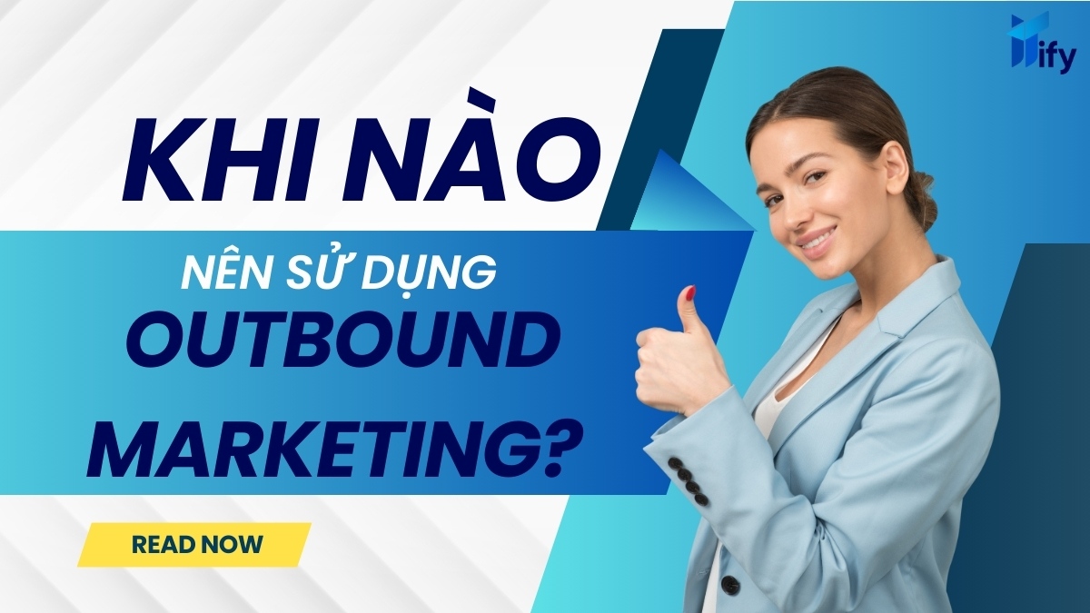 Khi Nào Nên Sử Dụng Outbound Marketing?