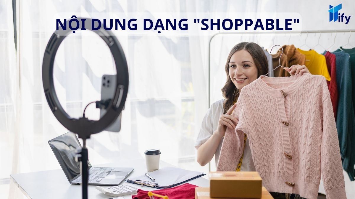 Nội dung dạng "shoppable" - Kết hợp mua sắm ngay trong nội dung