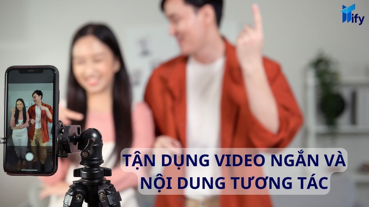 Tận dụng video ngắn và nội dung tương tác