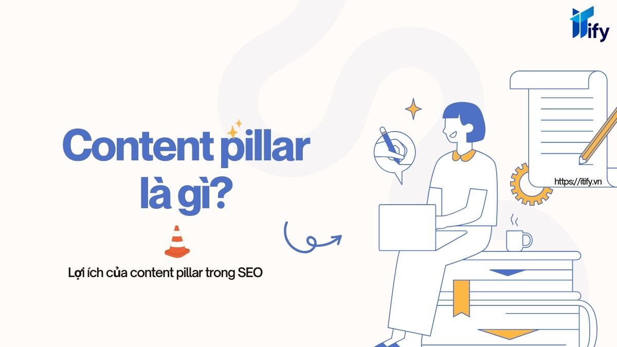 Content pillar là gì? Lợi ích của content pillar trong SEO