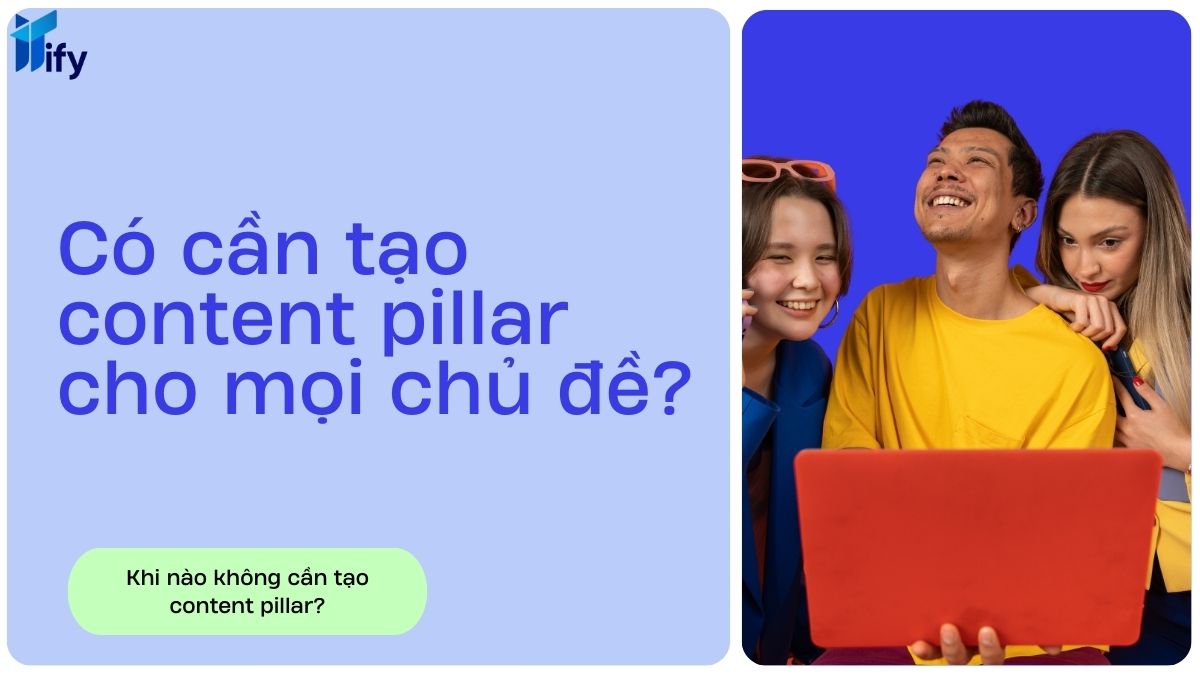 Có cần phải tạo content pillar cho mọi chủ đề không?