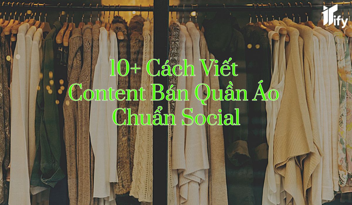 10+ Cách Viết Content Bán Quần Áo Hay, Kèm Ví Dụ Từ Các Thương Hiệu Lớn Content Bán Quần Áo Hay